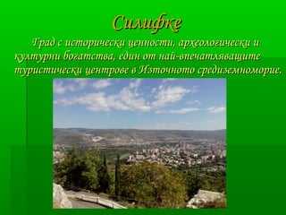 ССииллииффккее 
ГГрраадд сс ииссттооррииччеессккии ццееннннооссттии,, ааррххееооллооггииччеессккии ии 
ккууллттууррннии ббооггааттссттвваа,, ееддиинн оотт ннаайй--ввппееччааттлляявваащщииттее 
ттууррииссттииччеессккии ццееннттррооввее вв ИИззттооччннооттоо ссррееддииззееммннооммооррииее.. 
 