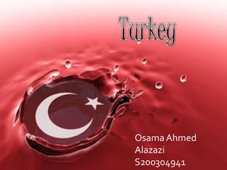 TURKEY 
Osama Ahmed 
Alazazi 
S200304941 
 