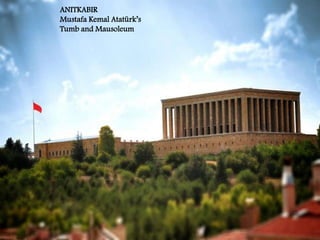 ANITKABIR
Mustafa Kemal Atatürk’s
Tumb and Mausoleum
 