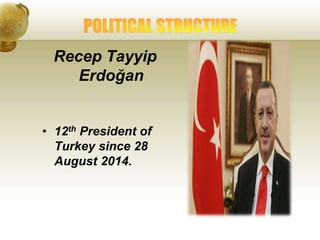 Recep Tayyip
Erdoğan
• 12th President of
Turkey since 28
August 2014.
 