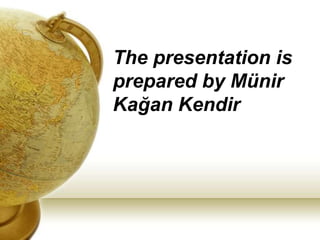 The presentation is
prepared by Münir
Kağan Kendir
 