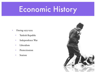 Economic History
• During 1923-1929
• Turkish Republic
• Independence War
• Liberalism
• Protectionism
• Statism
 