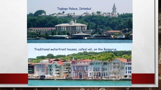 Topkapı Palace, Istanbul
Traditional waterfront houses, called vali, on the Bosporus
 