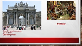 One of the main entrance
gates of the
Dolmabahçe Palace
Grand Bazaar
 