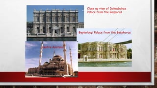 Close up view of Dolmabahçe
Palace from the Bosporus
Beylerbeyi Palace from the Bosphorus
Centre Anatolia
 