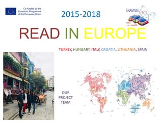 READ IN EUROPE
2015-2018
OUR
PROJECT
TEAM
TURKEY, HUNGARY, ITALY, CROATIA, LITHUANIA, SPAIN
 