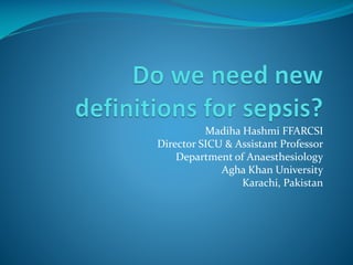 Madiha Hashmi FFARCSI
Director SICU & Assistant Professor
Department of Anaesthesiology
Agha Khan University
Karachi, Pakistan
 