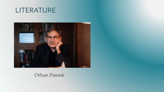 LITERATURE
Orhan Pamuk
 