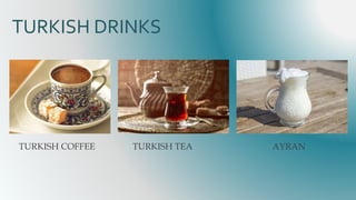 TURKISH DRINKS
TURKISH COFFEE TURKISH TEA AYRAN
 