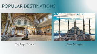 POPULAR DESTINATIONS
Topkapı Palace Blue Mosque
 
