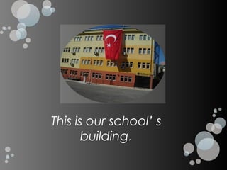 This is our school’ s
       building.
 