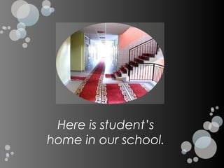 Here is student’s
home in our school.
 
