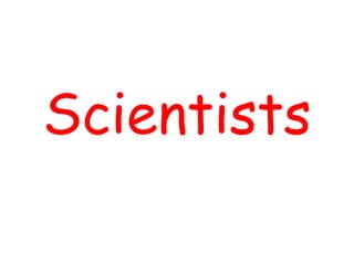 Scientists
 