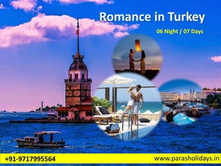 Romance in Turkey
06 Night / 07 Days
www.parasholidays.in+91-9717995564
 
