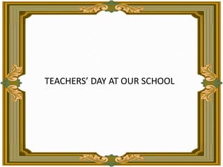 TEACHERS’ DAY AT OUR SCHOOL