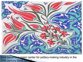 Iznik became a major center for pottery-making industry in the 17th century (İznik Çinisi). 