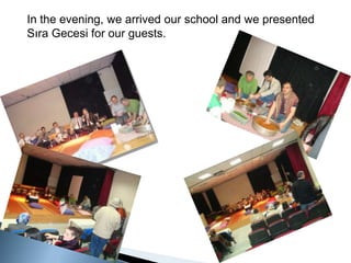 In the evening, we arrived our school and we presented Sıra Gecesi for our guests.