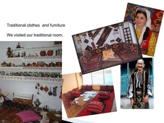 TraditionalclothesandfurnitureWevisitedourtraditionalroom.