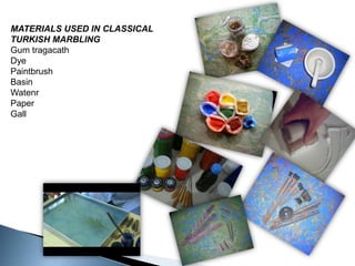 MATERIALS USED IN CLASSICAL TURKISH MARBLINGGum tragacathDyePaintbrushBasinWatenrPaperGall