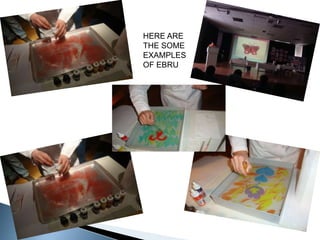 HERE ARE THE SOME EXAMPLES OF EBRU