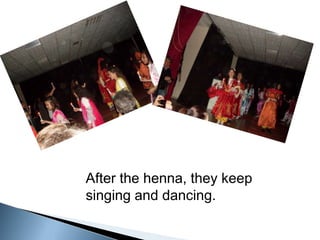 After the henna, theykeepsinginganddancing. 
