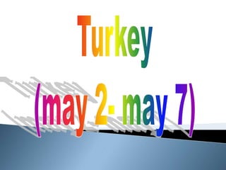 Turkey (may 2- may 7) 