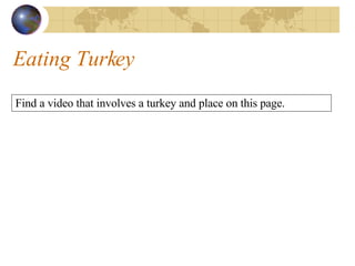 Eating Turkey Find a video that involves a turkey and place on this page.  