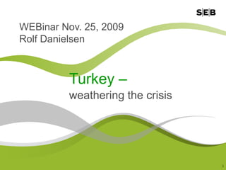 WEBinar Nov. 25, 2009 Rolf Danielsen Turkey –   weathering the crisis 