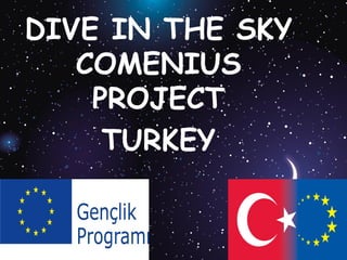 DIVE IN THE SKY
COMENIUS
PROJECT
TURKEY
 