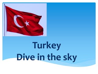 Turkey
Dive in the sky
 
