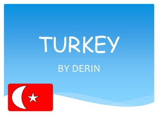 TURKEY
BY DERIN
 