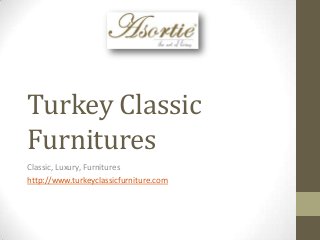 Turkey Classic
Furnitures
Classic, Luxury, Furnitures
http://www.turkeyclassicfurniture.com

 