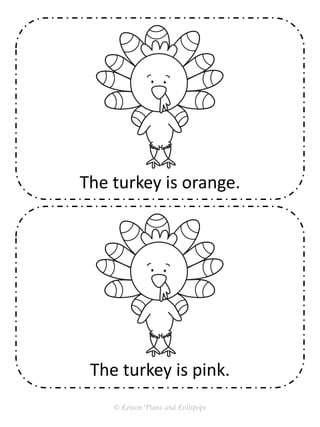 The turkey is pink.
The turkey is orange.
© Lesson Plans and Lollipops