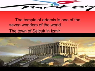 The temple of artemis is one of the
seven wonders of the world.
The town of Selcuk in Izmir
 