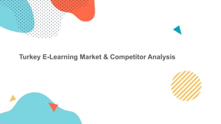 Turkey E-Learning Market & Competitor Analysis
 