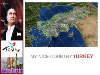 MY NİCE COUNTRY   T URKEY 