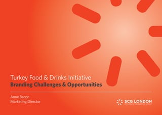 Anne Bacon
Marketing Director
Turkey Food & Drinks Initiative
Branding Challenges & Opportunities
 