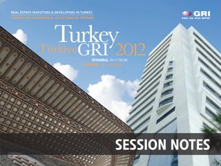 REAL ESTATE INVESTORS & DEVELOPERS IN TURKEY
TÜRKİYE’DE GAYRİMENKUL GELİŞTİRME VE YATIRIMI




                 Turkey
               Türkiye              GRI 2012İSTANBUL 10-11 OCAK
                                       ISTANBUL 10-11 JANUARY




                                                        SESSION NOTES
 