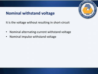 Nominal withstand voltage
It is the voltage without resulting in short-circuit
• Nominal alternating-current withstand voltage
• Nominal impulse withstand voltage
 