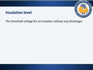 Insulation level
The threshold voltage for an insulator without any discharges
 