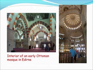 Important Monuments
Interior of an early Ottoman
mosque in Edirne
Interior of the Sultanahmet Mosque in Istanbul, Turkey
 