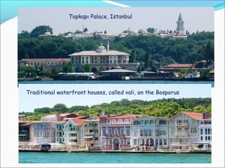 Topkapı Palace, Istanbul
Traditional waterfront houses, called vali, on the Bosporus
 