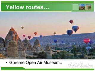 Yellow routes…
• Goreme Open Air Museum..
 