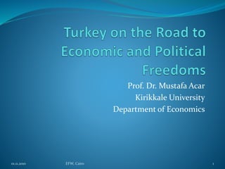 Prof. Dr. Mustafa Acar
Kirikkale University
Department of Economics
01.11.2010 EFW, Cairo 1
 
