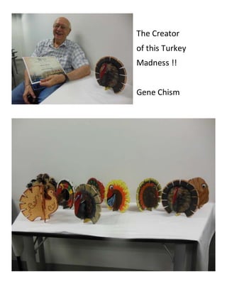 The Creator 
of this Turkey 
Madness !! 
Gene Chism 
 