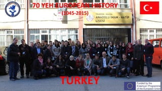 70 YEH EUROPEAN HISTORY
(1045-2015)
TURKEY
 