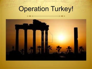 Operation Turkey!
 