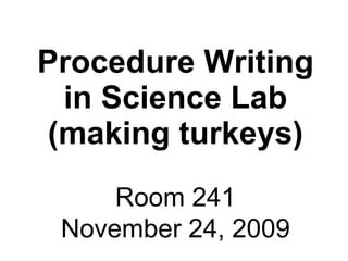 Procedure Writing in Science Lab (making turkeys) Room 241 November 24, 2009 