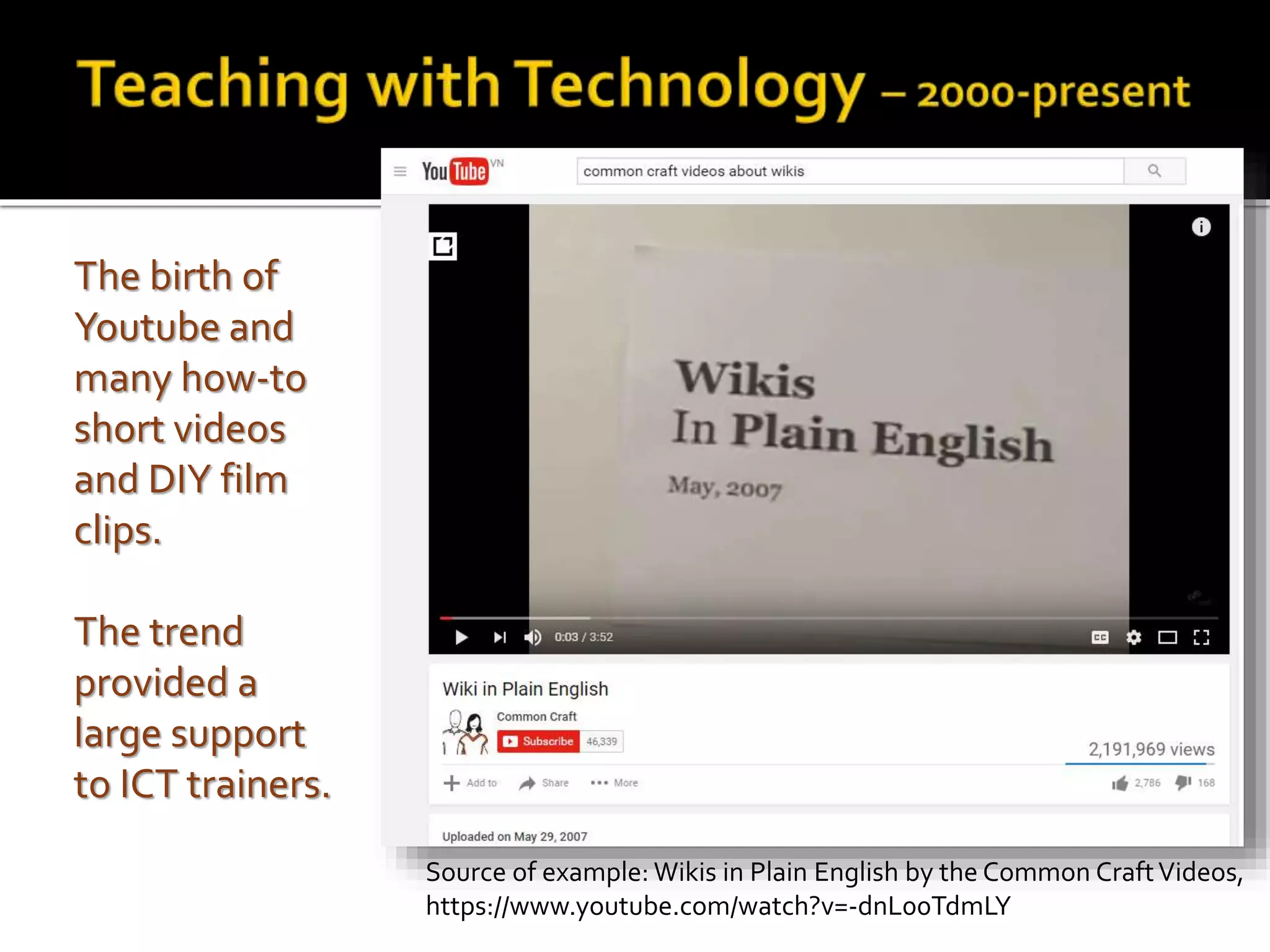 The birth of
Youtube and
many how-to
short videos
and DIY film
clips.
The trend
provided a
large support
to ICT trainers.
Source of example: Wikis in Plain English by the Common CraftVideos,
https://www.youtube.com/watch?v=-dnL00TdmLY
 