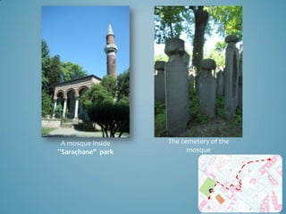 A mosque inside   The cemetery of the
”Saraçhane” park         mosque
 